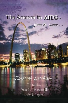 The Answer to AIDS - From St. Louis... by Latchison, Deborah