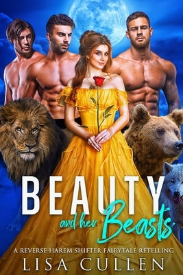 Beauty and Her Beasts: A Reverse Harem Shifter Fairytale Retelling by Cullen, Lisa