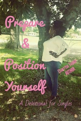 Prepare and Position Yourself: A Devotional for Singles by T, Charrisa
