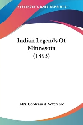 Indian Legends Of Minnesota (1893) by Severance, Mrs Cordenio a.