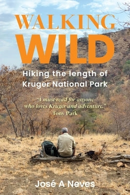 Walking Wild: Hiking the length of Kruger National Park by Neves, José A.