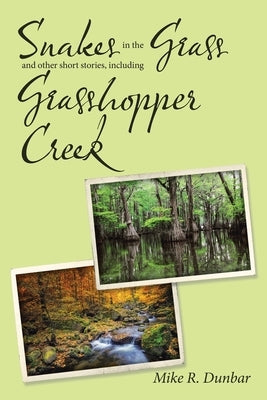 Snakes in the Grass and Other Short Stories, Including Grasshopper Creek by Dunbar, Mike R.