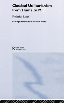 Classical Utilitarianism from Hume to Mill by Rosen, Frederick