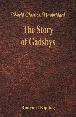 The Story of Gadsbys: (World Classics, Unabridged) by Kipling, Rudyard