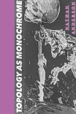 Topology as Monochrome by Anderson, Nathan