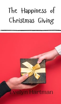 The Happiness of Christmas Giving by Hartman, Evelyn