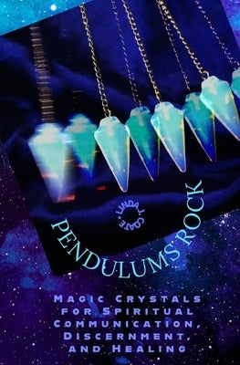Pendulums Rock: Magic Crystals for Spiritual Communication, Discernment, and Healing by Coate, Linda J.