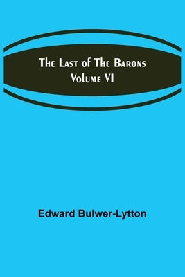 The Last of the Barons Volume VI by Bulwer-Lytton, Edward