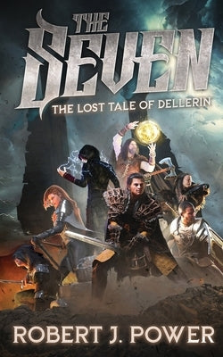 The Seven: The Lost Tale of Dellerin by Power, Robert J.