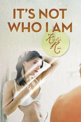 It's Not Who I Am by Rae, Kylie