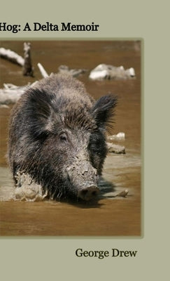 Hog: A Delta Memoir by Drew, George