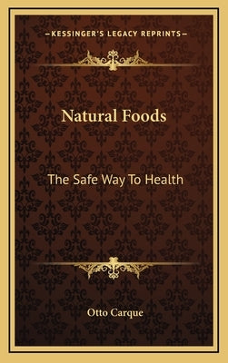 Natural Foods: The Safe Way to Health by Carque, Otto