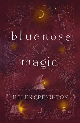 Bluenose Magic (3rd Ed): Popular Beliefs and Superstitions in Nova Scotia by Creighton, Helen