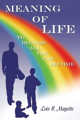 Meaning of Life: To Become All You Can Become by Mayette, Lois B.