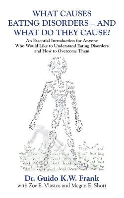 What Causes Eating Disorders - And What Do They Cause?: An Essential Introduction for Anyone Who Would Like to Understand Eating Disorders and How to by Frank, Guido K. W.