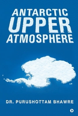 Antarctic Upper Atmosphere by Dr Purushottam Bhawre