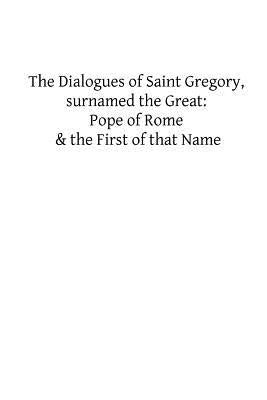 The Dialogues of Saint Gregory, surnamed the Great: Pope of Rome & the First of by Hermenegild Tosf, Brother