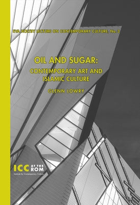 Oil and Sugar: Contemporary Art and Islamic Culture by Lowry, Glenn D.