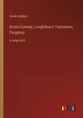 Divine Comedy, Longfellow's Translation, Purgatory: in large print by Alighieri, Dante