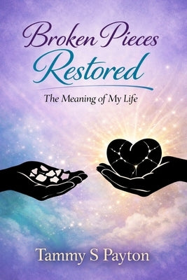 Broken Pieces Restored: The Meaning of My Life by Payton, Tammy S.