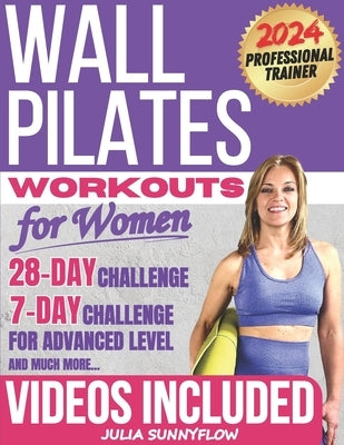 Wall Pilates Workouts for Women: Transform Your Body and Your Life - Step-by-Step Videos and Photos, Easy to Follow & Low-Impact. A 28-Day Challenge w by Sunnyflow, Julia