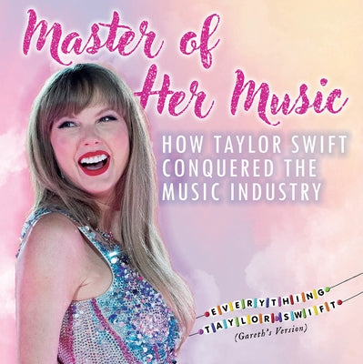 Master of Her Music: How Taylor Swift Conquered the Music Industry by Rajczak Nelson, Kristen