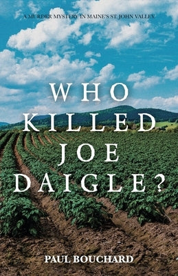 Who Killed Joe Daigle?: A Murder Mystery in Maine's St. John Valley. by Bouchard, Paul