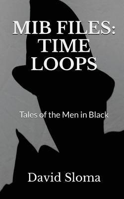 MIB Files: Time Loops - Tales of the Men In Black by Sloma, David