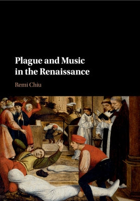 Plague and Music in the Renaissance by Chiu, Remi