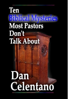 Ten Biblical Mysteries Most Pastors Don't Talk About by Celentano, Dan
