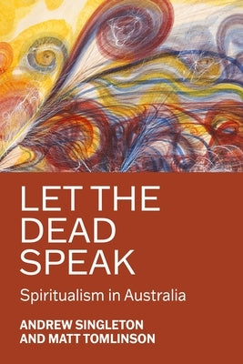 Let the Dead Speak: Spiritualism in Australia by Singleton, Andrew