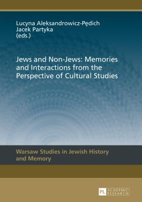 Jews and Non-Jews: Memories and Interactions from the Perspective of Cultural Studies by Aleksandrowicz-Pędich, Lucyna