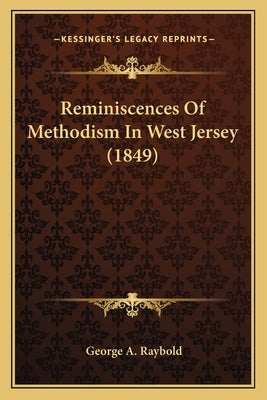 Reminiscences Of Methodism In West Jersey (1849) by Raybold, George A.