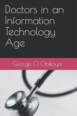Doctors in an Information Technology Age by Obikoya, George O.