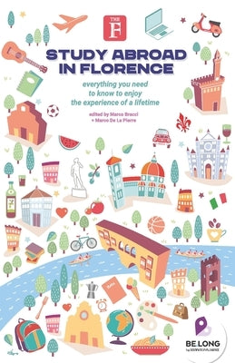 Study Abroad in Florence: Everything You Need to Know to Enjoy the Experience of a Lifetime by de la Pierre, Marco