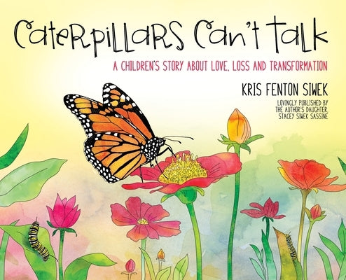 Caterpillars Can't Talk: A Children's Story About Love, Loss and Transformation by Siwek, Kris Fenton