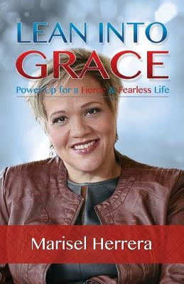 Lean Into Grace by Herrera, Marisel