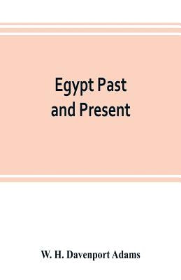 Egypt past and present: described and illustrated: with a narrative of its occupation by the British, and of recent events in the Soudan by H. Davenport Adams, W.