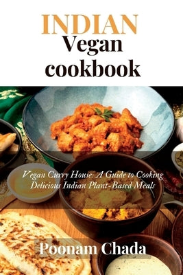 Indian Vegan Cookbook: Vegan Curry House: A Guide to Cooking Delicious Indian Plant-Based Meals by Chada, Poonam
