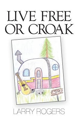 Live Free or Croak by Rogers, Larry Sherman