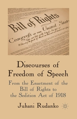 Discourses of Freedom of Speech: From the Enactment of the Bill of Rights to the Sedition Act of 1918 by Rudanko, J.