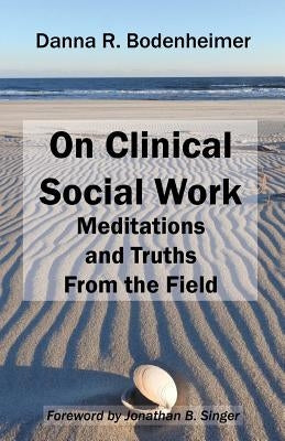 On Clinical Social Work: Meditations and Truths From the Field by Bodenheimer, Danna R.