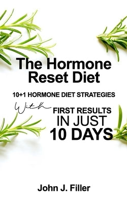 The Hormone Reset Diet: 10+1 Hormone Diet Strategies with First Results in Just 10 Days by Filler, John J.