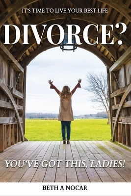 Divorce? You've Got This, Ladies! by Nocar, Beth A.