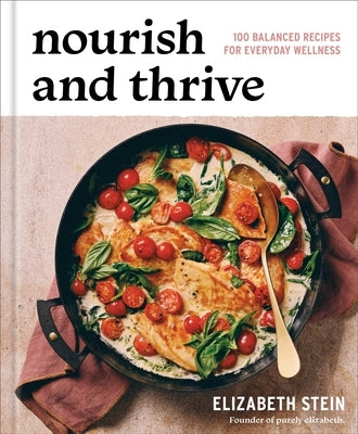Nourish and Thrive: 100 Balanced Recipes for Everyday Wellness by Stein, Elizabeth