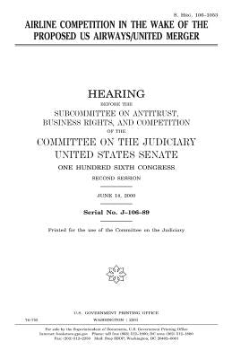 Airline competition in the wake of the proposed US Airways/United merger by Senate, United States