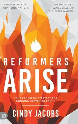 Reformers Arise: Your Prophetic Strategy for Bringing Heaven to Earth by Jacobs, Cindy