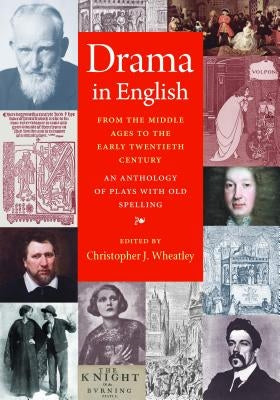 Drama in English from the Middle Ages to the Early Twentieth Century: An Anthology of Plays with Old Spelling by Wheatley, Christopher J.