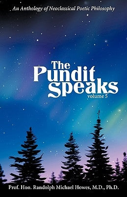 The Pundit Speaks: An Anthology of Neoclassical Poetic Philosophy, Volume V by Prof Hon Randolph Michael Howes MD Phd