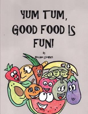 Yum Tum, Good Food Is Fun! by Stewart, Melanie a.